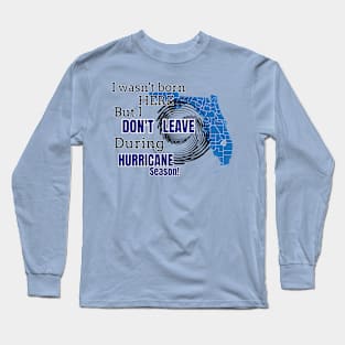 Not born in Florida but Don't leave during hurricane season. Long Sleeve T-Shirt